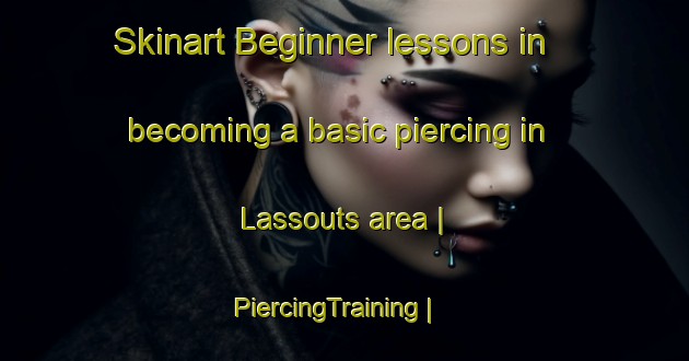Skinart Beginner lessons in becoming a basic piercing in Lassouts area | PiercingTraining | PiercingClasses | SkinartTraining-France